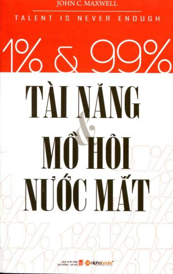 1% Và 99%-Tài Năng Mồ Hôi Và Nước Mắt (NXB Lao Động Xã Hội 2012) - John C. Maxwell, 374 Trang