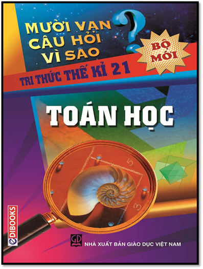 10 Vạn Câu Hỏi Vì Sao-Toán Học (NXB Giáo Dục 2010) - Nguyễn Văn Mậu, 413 Trang