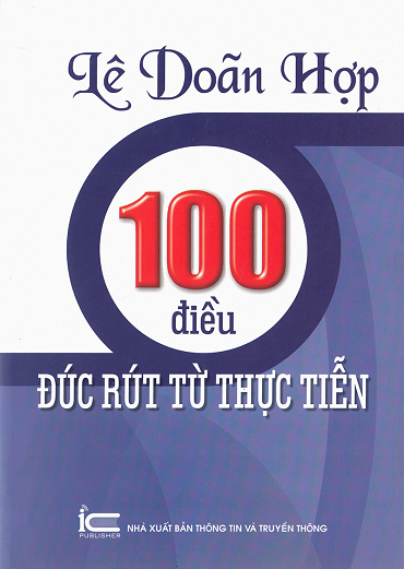 100 Điều Đúc Rút Từ Thực Tiễn (NXB Thông Tin Truyền Thông 2015) - Lê Doãn Hợp, 267 Trang