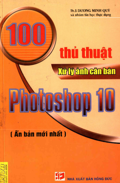 100 Thủ Thuật Xử Lý Ảnh Căn Bản Photoshop 10 (NXB Hồng Đức 2008) - Dương Minh Quý, 354 Trang
