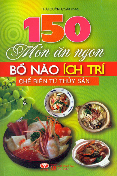 150 Món Ăn Ngon Bổ Não Ích Trí Chế Biến Từ Thủy Sản (NXB Lao Động 2010) - Thái Quỳnh, 153 Trang