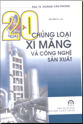 20 Chủng Loại Xi Măng Và Công Nghệ Sản Xuất (NXB Khoa Học Kỹ Thuật 2006) - Hoàng Văn Phong