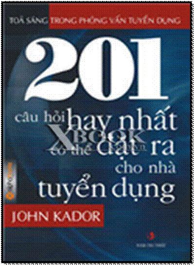 201 Câu Hỏi Hay Nhất Có Thể Đặt Ra Cho Nhà Tuyển Dụng (NXB Tri Thức 2006) - John Kador, 288 Trang