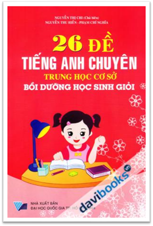 26 Đề Tiếng Anh Chuyên Trung Học Cơ Sở (NXB Đại Học Quốc Gia 2011) - Nguyễn Thị Chi, 167 Trang