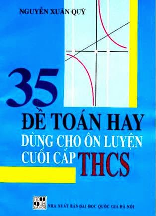 35 Đề Toán Hay Dùng Cho Ôn Luyện Cuối Cấp THCS - Nguyễn Xuân Quỳ, 272 Trang