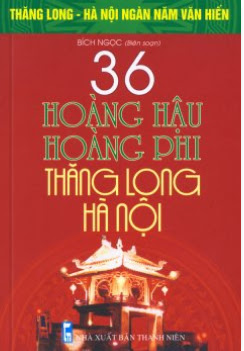 36 Hoàng Hậu-Hoàng Phi Thăng Long - Hà Nội (NXB Thanh Niên 2010) - Nguyễn Bích Ngọc, 179 Trang