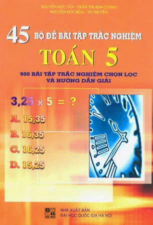 45 Bộ Đề Bài Tập Trắc Nghiệm Toán 5 (NXB Đại Học Quốc Gia 2005) - Nguyễn Đức Tấn, 228 Trang