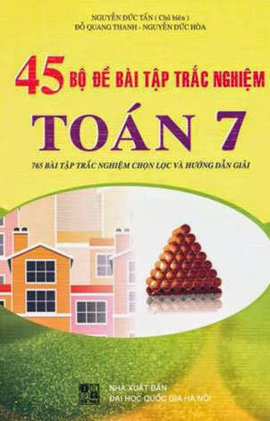 45 Bộ Đề Bài Tập Trắc Nghiệm Toán 7 (NXB Đại Học Quốc Gia 2008) - Nguyễn Đức Tấn, 232 Trang