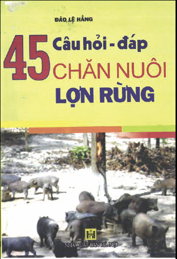 45 Câu Hỏi-Đáp Chăn Nuôi Lợn Rừng (NXB Hà Nội 2008) - Đào Lệ Hằng, 149 Trang