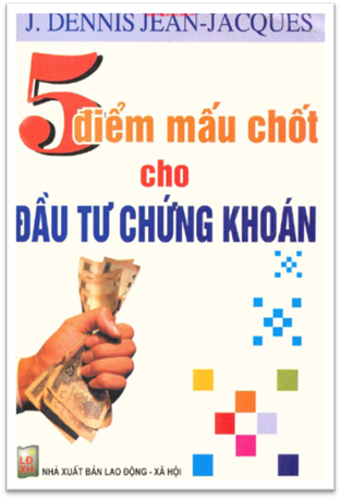 5 Điểm Mấu Chốt Cho Đầu Tư Chứng Khoán (NXB Lao Động Xã Hội 2008) - J. Dennis Jean, 323 Trang