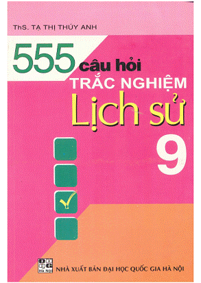 555 Câu Hỏi Trắc Nghiệm Lịch Sử 9 (NXB Đại Học Quốc Gia 2007) - Tạ Thị Thúy Anh, 159 Trang