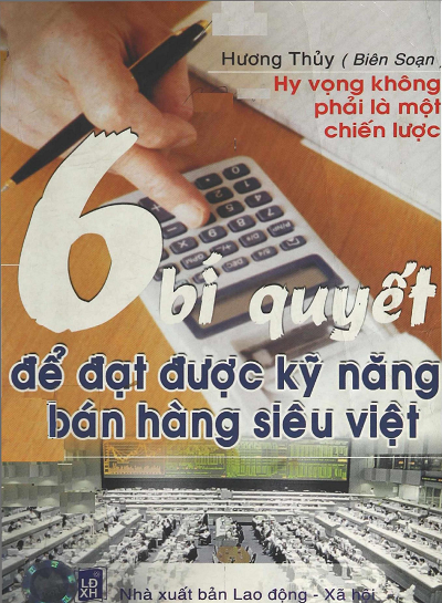 6 Bí Quyết Để Đạt Được Kỹ Năng Bán Hàng Siêu Việt (NXB Lao Động Xã Hội 2006) - Hương Thuỷ, 287 Trang