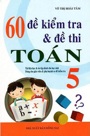 60 Đề Kiểm Tra & Đề Thi Toán 5 (NXB Đồng Nai 2012) - Võ Thị Hoài Tâm, 185 Trang