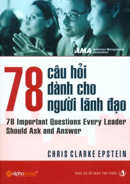78 Câu Hỏi Dành Cho Người Lãnh Đạo (NXB Tri Thức 2008) - Chris Clarke-Epstein, 330 Trang