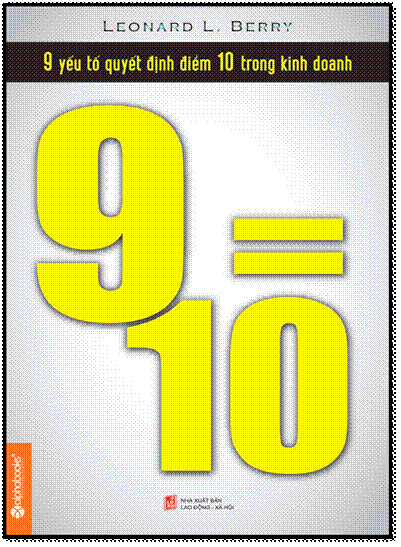 9=10 - 9 Yếu Tố Quyết Định Điểm 10 Trong Kinh Doanh (NXB Lao Động Xã Hội 2013) - Leonard L. Berry