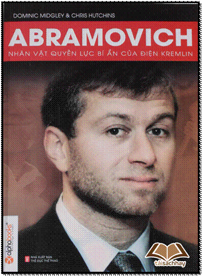 Abramovich-Nhân Vật Quyền Lực Bí Ẩn Của Điện Kremlin (NXB Thể Dục Thể Thao 2013) - Chris Hutchins