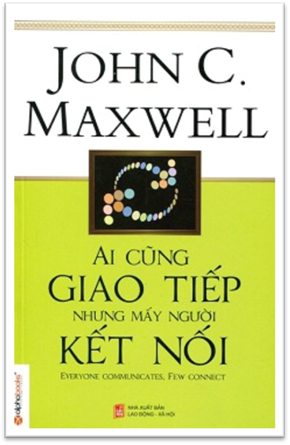 Ai Cũng Giao Tiếp Nhưng Mấy Người Kết Nối (NXB Lao Động Xã Hội 2014) - John C. Maxwell, 347 Trang