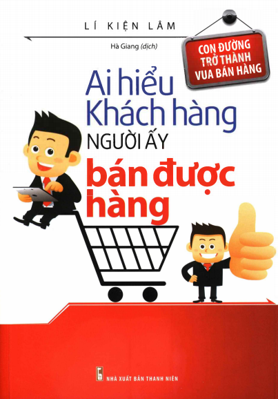 Ai Hiểu Khách Hàng Người Ấy Bán Được Hàng (NXB Thanh Niên 2016) - Lí Kiện Lâm, 267 Trang