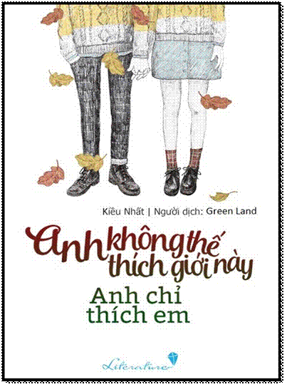 Anh Không Thích Thế Giới Này, Anh Chỉ Thích Em (NXB Văn Học 2017) - Kiều Nhất, 264 Trang