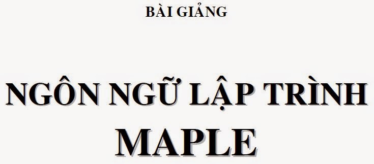 Bài giảng Ngôn ngữ lập trình Maple (Đại Học Cần Thơ 2004) - Th.s Trương Quốc Bảo, 122 Trang