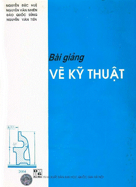 Bài Giảng Vẽ Kỹ Thuật (NXB Đại Học Quốc Gia 2004) - Nguyễn Đức Huệ, 104 Trang