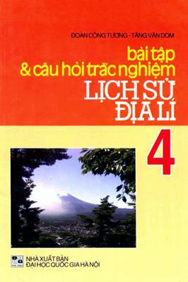 Bài Tập & Câu Hỏi Trắc Nghiệm Lịch Sử Địa Lý 4 (NXB Đại Học Quốc Gia 2009) - Đoàn Công Tương