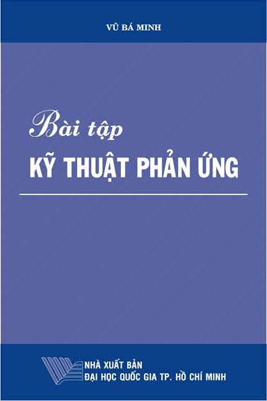 Bài Tập Kỹ Thuật Phản Ứng (NXB Đại Học Quốc Gia 2009) - Vũ Bá Minh, 54 Trang