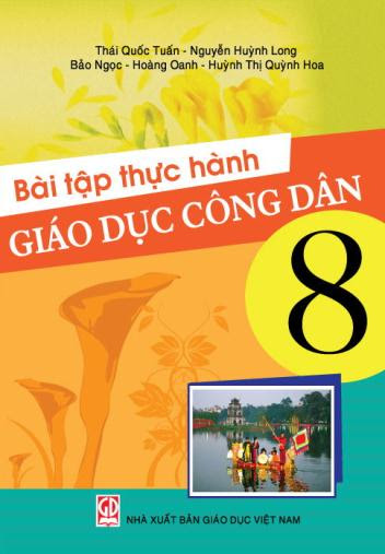 Bài Tập Thực Hành Giáo Dục Công Dân 8 (NXB Giáo Dục 2010) - Thái Quốc Tuấn, 108 Trang