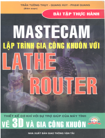 Bài Tập Thực Hành Mastercam Lập Trình Gia Công Khuôn Với Lathe Router - Trần Tường Thụy, 322 Trang