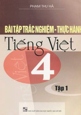 Bài Tập Trắc Nghiệm-Thực Hành Tiếng Việt 4 Tập 1 (NXB Đại Học Quốc Gia 2007) - Phạm Thu Hà, 83 Trang