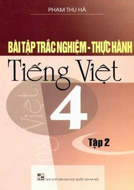 Bài Tập Trắc Nghiệm-Thực Hành Tiếng Việt 4 Tập 2 (NXB Đại Học Quốc Gia 2007) - Phạm Thu Hà, 74 Trang