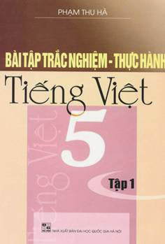 Bài Tập Trắc Nghiệm-Thực Hành Tiếng Việt 5 Tập 1 (NXB Đại Học Quốc Gia 2007) - Lê Kim Nhung 88 Trang