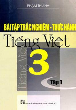 Bài Tập Trắc Nghiệm-Thực Hành Tiếng Việt 3 Tập 1 (NXB Đại Học Quốc Gia 2007) - Phạm Thu Hà, 83 Trang
