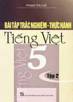 Bài Tập Trắc Nghiệm-Thực Hành Tiếng Việt 5 Tập 2 (NXB Đại Học Quốc Gia 2007) - Phạm Thu Hà, 71 Trang