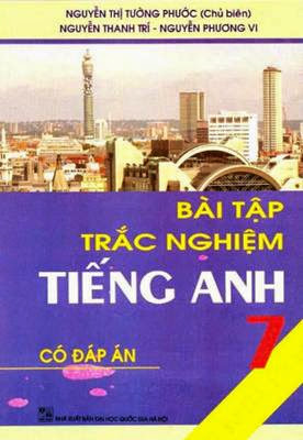 Bài Tập Trắc Nghiệm Tiếng Anh 7-Có Đáp Án (NXB Đại Học Quốc Gia 2007) - Nguyễn Thị Tường Phước