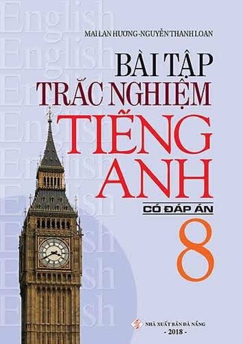 Bài Tập Trắc Nghiệm Tiếng Anh 8-Có Đáp Án (NXB Đà Nẵng 2018) - Mai Lan Hương, 172 Trang
