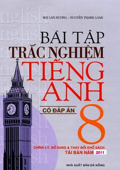 Bài Tập Trắc Nghiệm Tiếng Anh 8-Có Đáp Án (NXB Đà Nẵng 2011) - Mai Lan Hương 219 Trang
