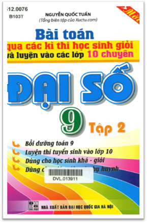 Bài Toán Qua Các Kì Thi HSG Và Luyện Vào Các Lớp 10 Chuyên-Đại Số 9 Tập 2 - Nguyễn Quốc Tuấn, 449 Tr