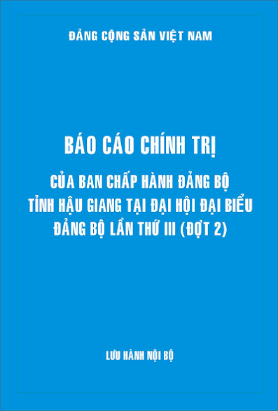 Báo Cáo Chính Trị Của Ban Chấp Hành Đảng Bộ Tỉnh Hậu Giang Tại Đại Hội Đại Biểu Đảng Bộ Lần Thứ III
