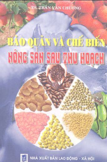 Bảo Quản Và Chế Biến Nông Sản Sau Thu Hoạch (NXB Lao Động Xã Hội 2006) - Trần Văn Chương, 185 Trang