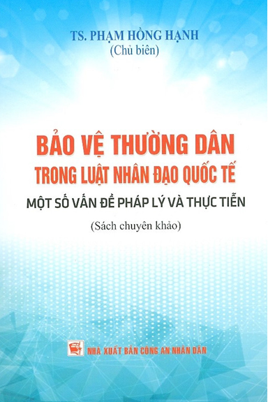 Bảo Vệ Thường Dân Trong Luật Nhân Đạo Quốc Tế (NXB Công An 2020) - Phạm Hồng Hạnh, 280 Trang