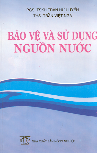 Bảo Vệ Và Sử Dụng Nguồn Nước (NXB Nông Nghiệp 2000) - Trần Hữu Uyển, 161 Trang