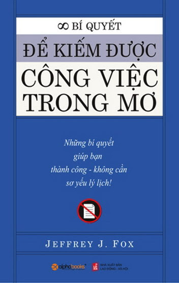 Bí Quyết Để Kiếm Được Công Việc Trong Mơ (NXB Lao Động Xã Hội 2008) - Jeffrey J. Fox, 174 Trang