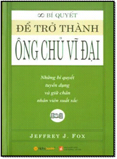 Bí Quyết Để Trở Thành Ông Chủ Vĩ Đại (NXB Lao Động Xã Hội 2008) - Jeffrey J. Fox, 180 Trang