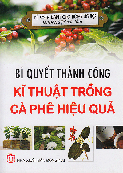 Bí Quyết Thành Công Kĩ Thuật Trồng Cà Phê Hiệu Quả (NXB Đồng Nai 2016) - Minh Ngọc, 115 Trang