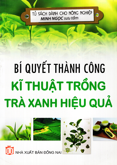 Bí Quyết Thành Công Kĩ Thuật Trồng Trà Xanh Hiệu Quả (NXB Đồng Nai 2016) - Minh Ngọc, 114 Trang