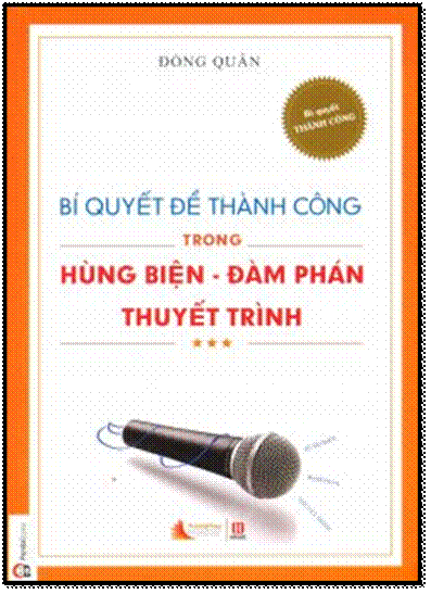 Bí Quyết Thành Công Trong Hùng Biện Đàm Phán Và Thuyết Trình (NXB Hồng Đức 2013) - Đổng Quân, 320 Tr