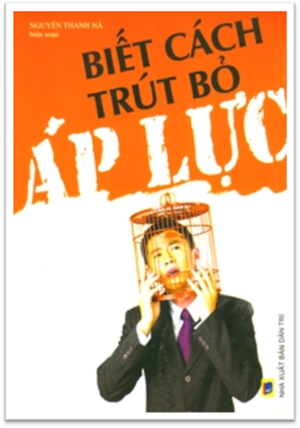 Biết Cách Trút Bỏ Áp Lực (NXB Dân Trí 2012) - Nguyễn Thanh Hà, 264 Trang