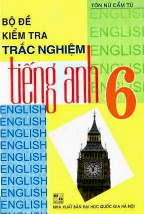 Bộ Đề Kiểm Tra Trắc Nghiệm Tiếng Anh 6 (NXB Đại Học Quốc Gia 2008) - Tôn Nữ Cẩm Tú, 127 Trang