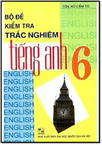 Bộ Đề Kiểm Tra Trắc Nghiệm Tiếng Anh 6 (NXB Đại Học Quốc Gia 2014) - Tôn Nữ Cẩm Tú, 130 Trang